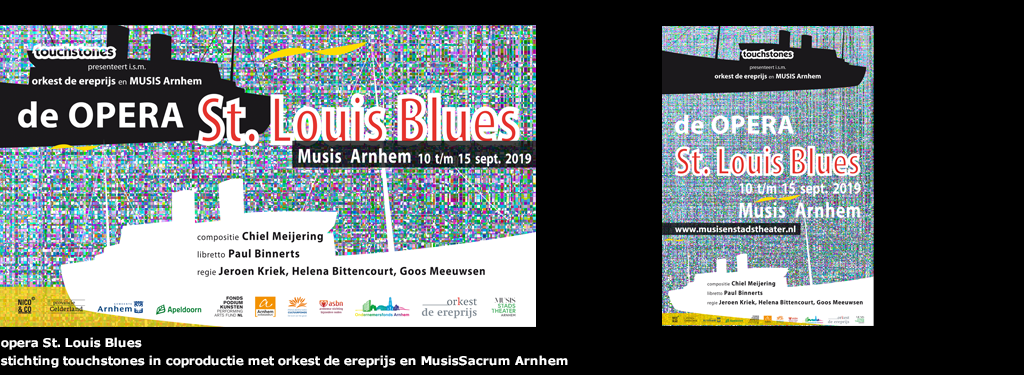 opera St Louis Blues is een coproductie van stichting touchstones met orkest de ereprijs en Musis Arnhem, regie Jeroen Kriek, Helena Bittencourt, Goos Meeuwsen. Libretto Paul Binnerts en compositie Chiel Meijering